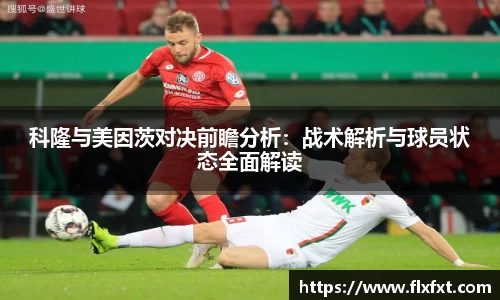 科隆与美因茨对决前瞻分析：战术解析与球员状态全面解读